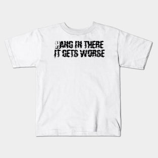 Hang in there it gets worse Kids T-Shirt